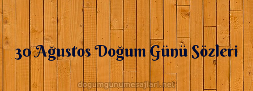 30 Ağustos Doğum Günü Sözleri